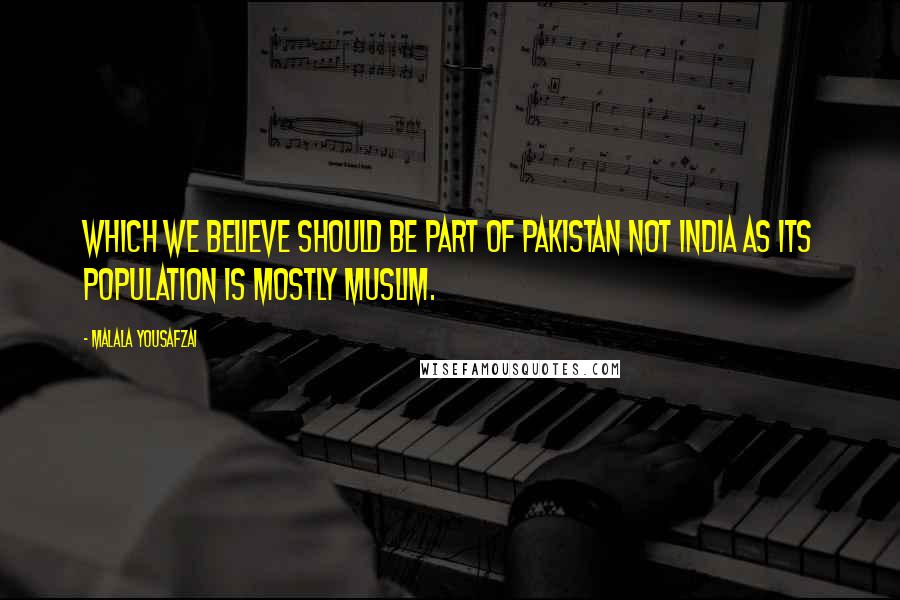 Malala Yousafzai quotes: Which we believe should be part of Pakistan not India as its population is mostly Muslim.