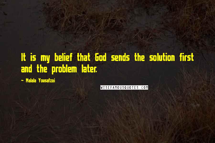 Malala Yousafzai quotes: It is my belief that God sends the solution first and the problem later.