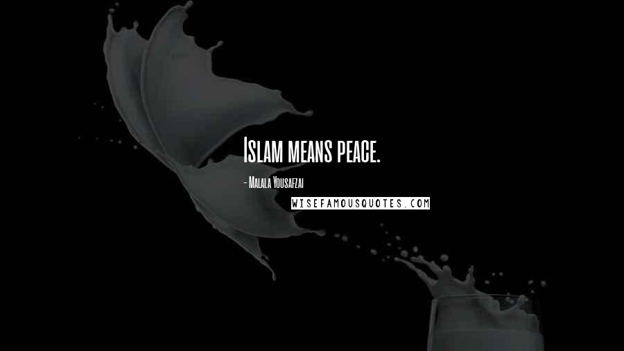 Malala Yousafzai quotes: Islam means peace.