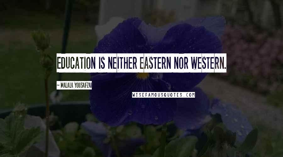 Malala Yousafzai quotes: Education is neither eastern nor western.