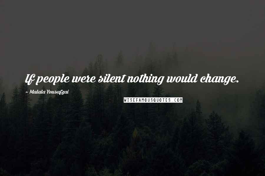 Malala Yousafzai quotes: If people were silent nothing would change.