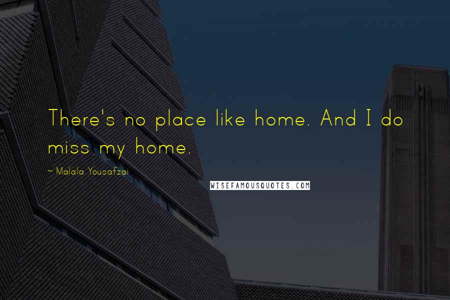 Malala Yousafzai quotes: There's no place like home. And I do miss my home.