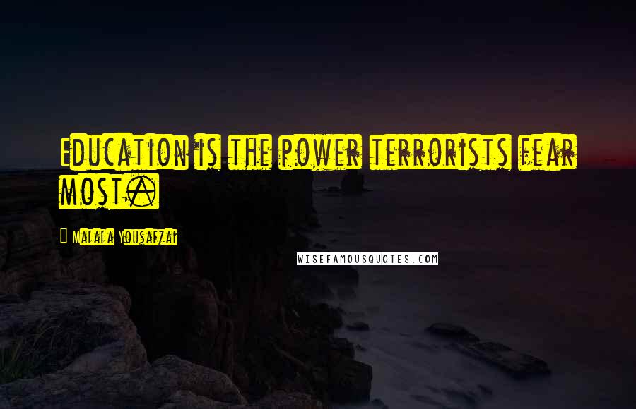 Malala Yousafzai quotes: Education is the power terrorists fear most.