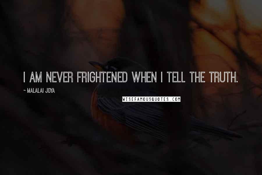 Malalai Joya quotes: I am never frightened when I tell the truth.