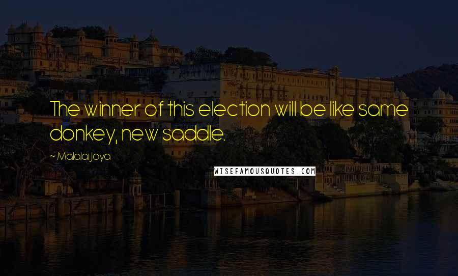 Malalai Joya quotes: The winner of this election will be like same donkey, new saddle.