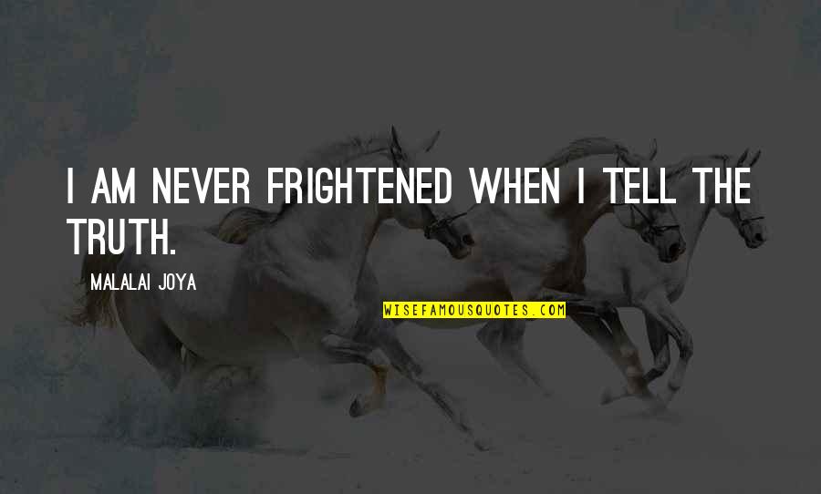 Malalai Joya Quotes By Malalai Joya: I am never frightened when I tell the Malalai Joya Quotes By Malalai Joya: I am never frightened when I tell the