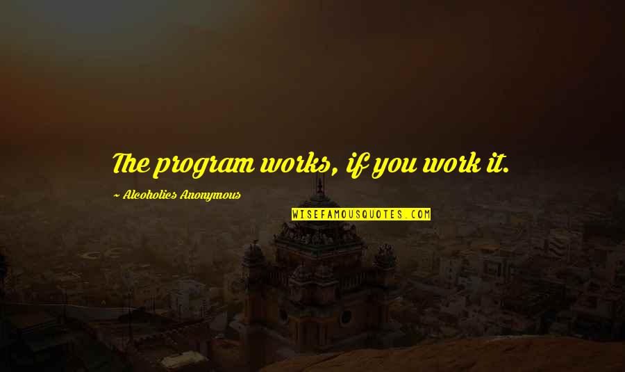 Malalasekera Quotes By Alcoholics Anonymous: The program works, if you work it.