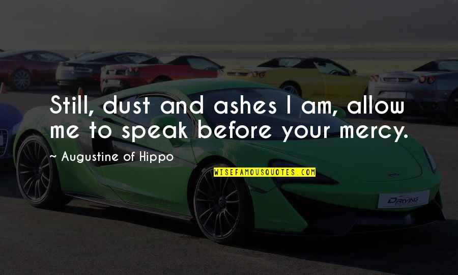 Malalasekera Quotes By Augustine Of Hippo: Still, dust and ashes I am, allow me