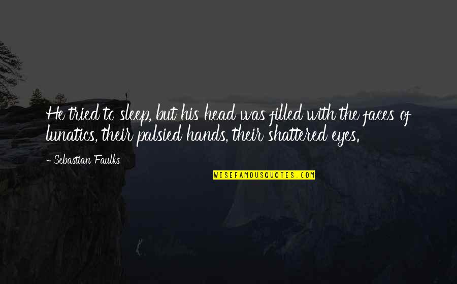 Malalasekera Quotes By Sebastian Faulks: He tried to sleep, but his head was