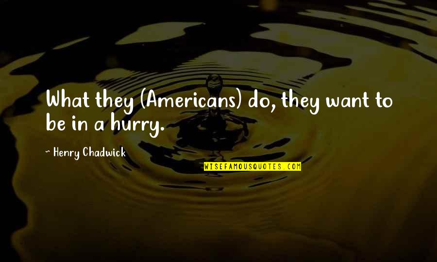 Malam Minggu Miko 2 Quotes By Henry Chadwick: What they (Americans) do, they want to be