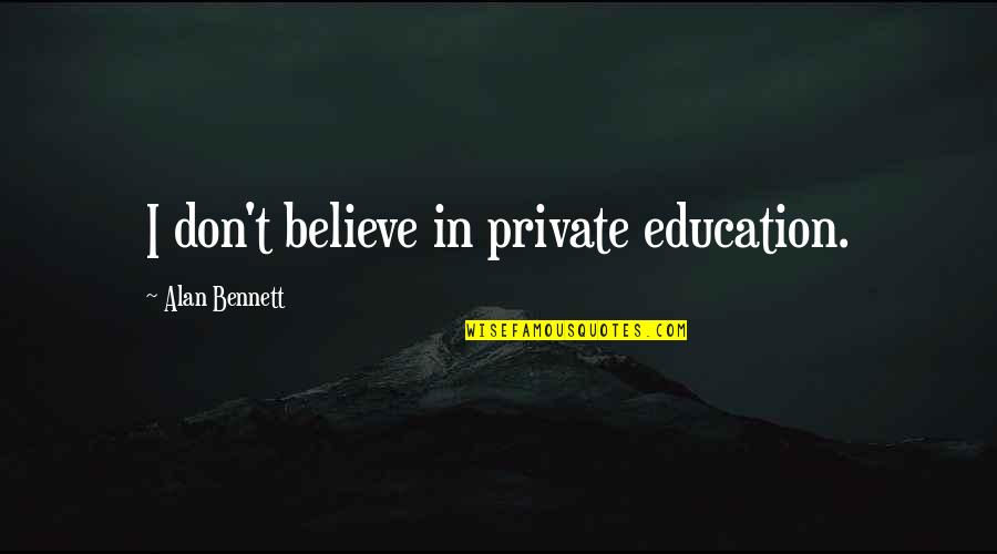 Malama Market Quotes By Alan Bennett: I don't believe in private education.