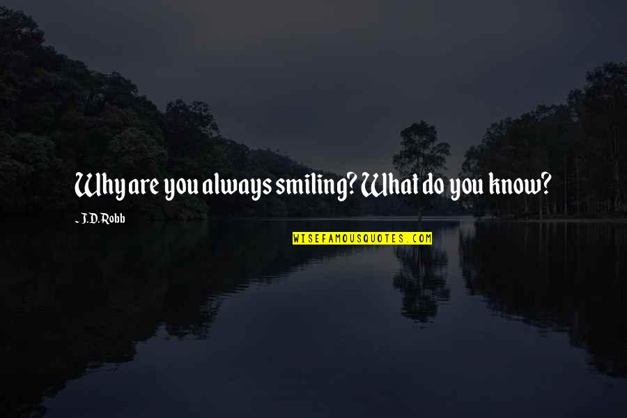 Malaman Kasingkahulugan Quotes By J.D. Robb: Why are you always smiling? What do you