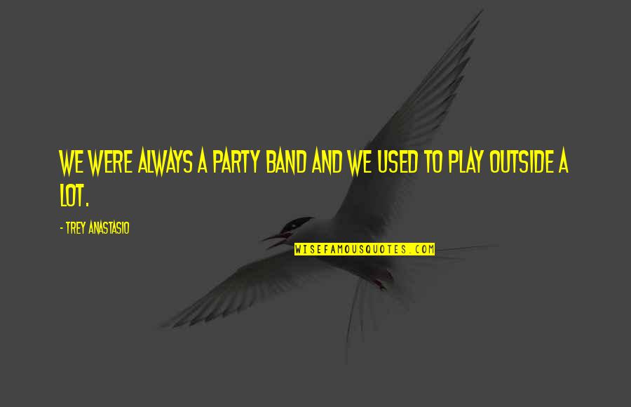 Malamas Blog Quotes By Trey Anastasio: We were always a party band and we