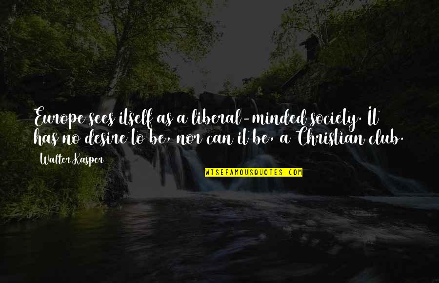 Malamas Nonstop Quotes By Walter Kasper: Europe sees itself as a liberal-minded society. It Malamas Nonstop Quotes By Walter Kasper: Europe sees itself as a liberal-minded society. It
