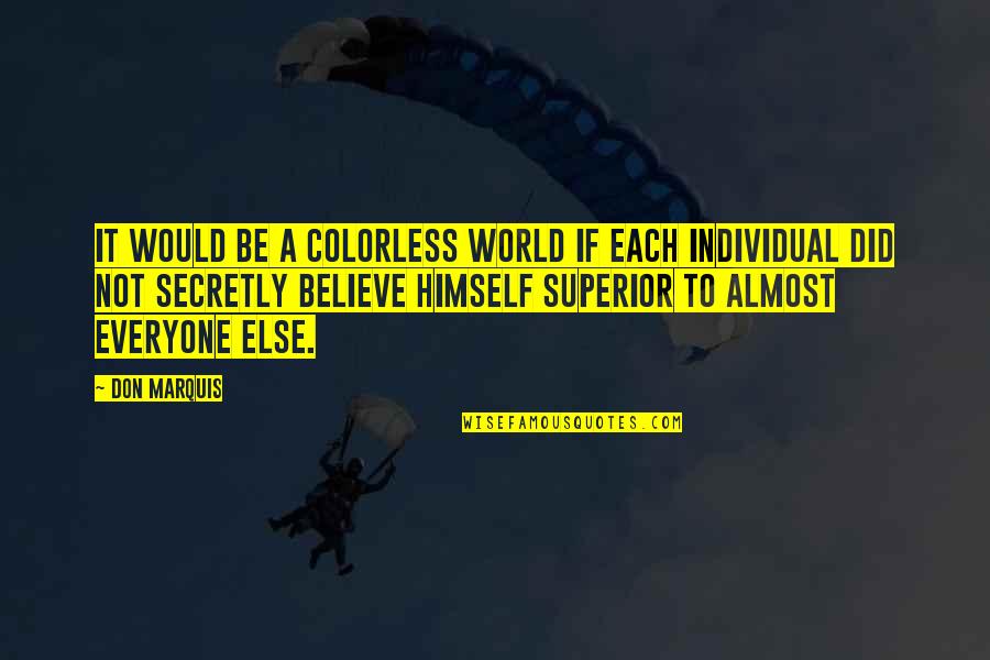 Malamente Quotes By Don Marquis: It would be a colorless world if each Malamente Quotes By Don Marquis: It would be a colorless world if each