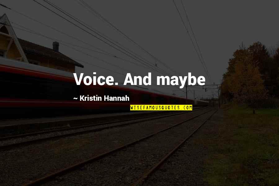Malamente Quotes By Kristin Hannah: Voice. And maybe Malamente Quotes By Kristin Hannah: Voice. And maybe
