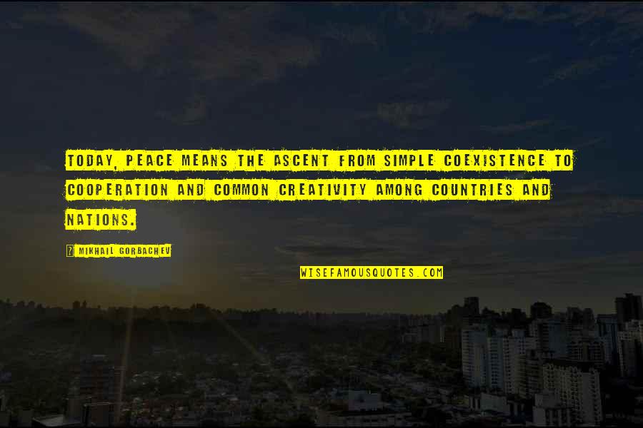 Malamente Quotes By Mikhail Gorbachev: Today, peace means the ascent from simple coexistence Malamente Quotes By Mikhail Gorbachev: Today, peace means the ascent from simple coexistence
