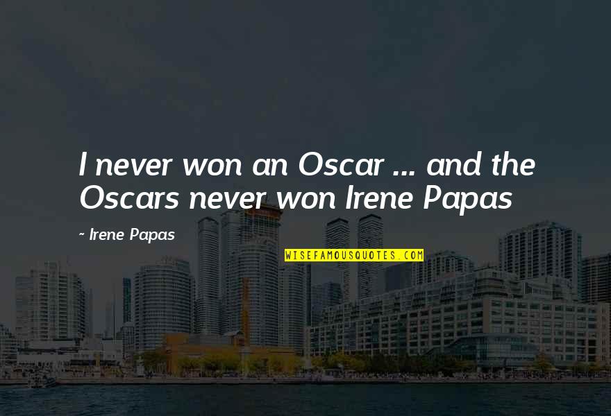 Malamig Ang Panahon Quotes By Irene Papas: I never won an Oscar ... and the