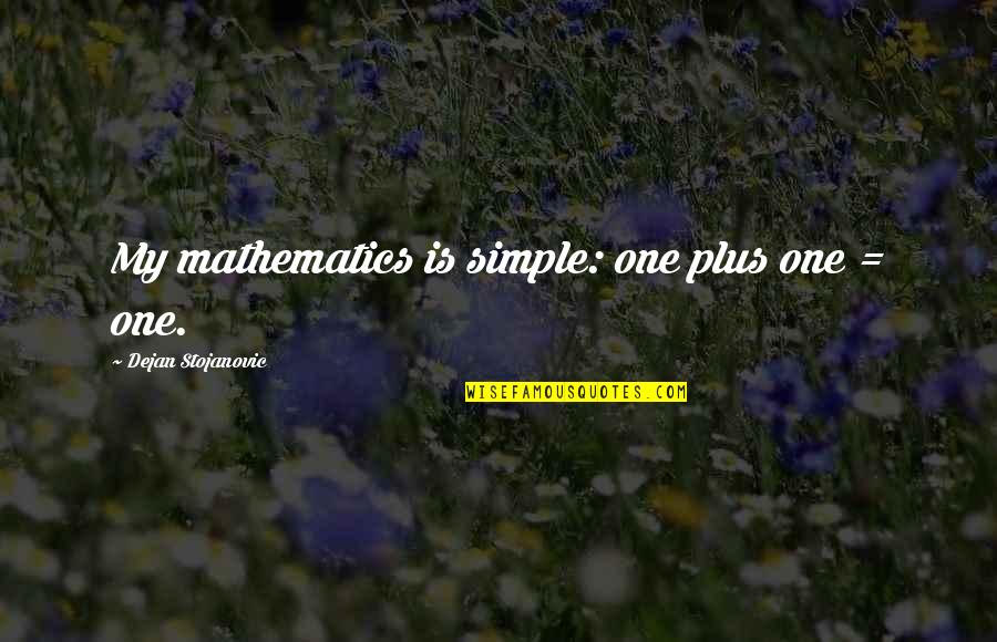 Malamig Na Pasko Quotes By Dejan Stojanovic: My mathematics is simple: one plus one =