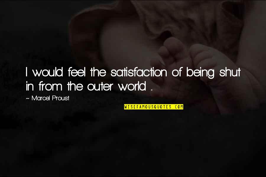 Malamig Na Pasko Quotes By Marcel Proust: I would feel the satisfaction of being shut