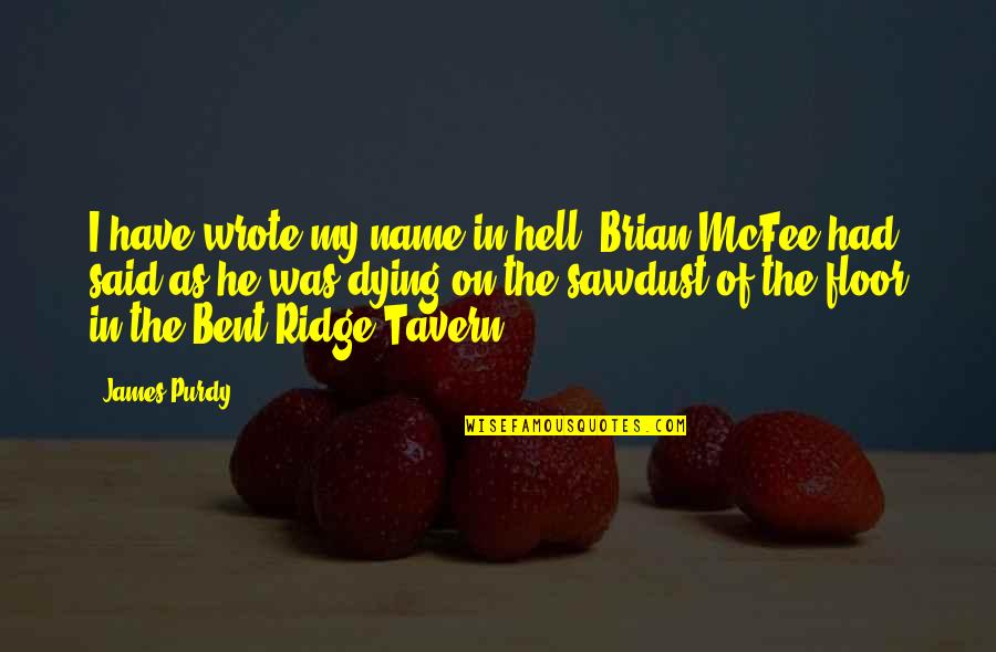 Malamig Synonyms Quotes By James Purdy: I have wrote my name in hell, Brian Malamig Synonyms Quotes By James Purdy: I have wrote my name in hell, Brian