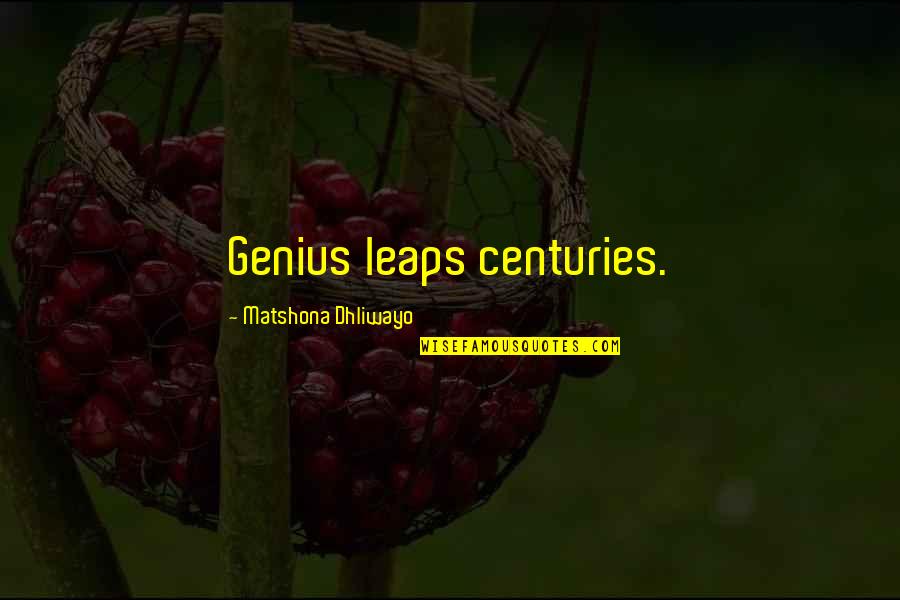Malamir 15 Quotes By Matshona Dhliwayo: Genius leaps centuries. Malamir 15 Quotes By Matshona Dhliwayo: Genius leaps centuries.