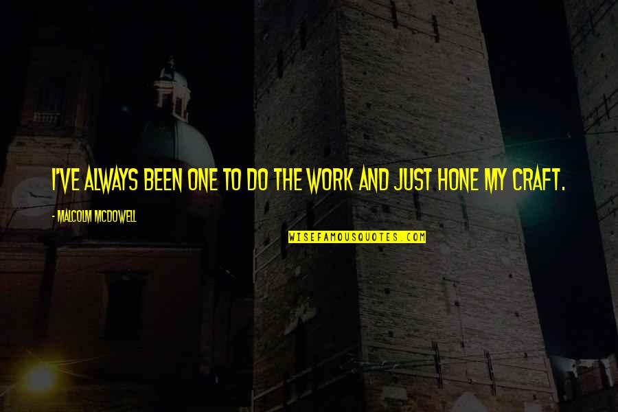 Malamir Ep Quotes By Malcolm McDowell: I've always been one to do the work Malamir Ep Quotes By Malcolm McDowell: I've always been one to do the work