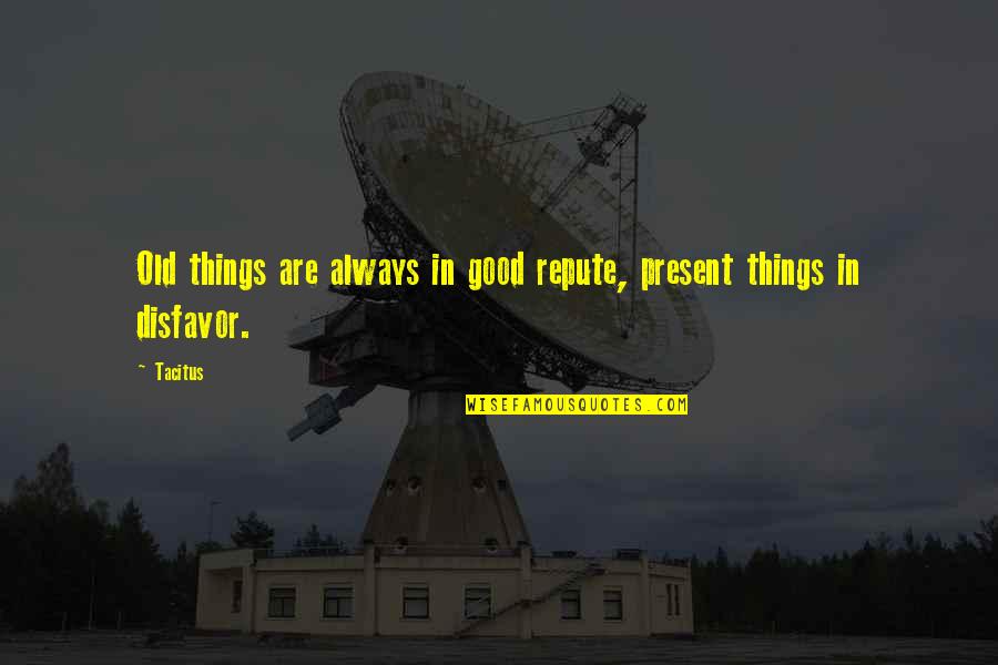 Malandi Problems Quotes By Tacitus: Old things are always in good repute, present