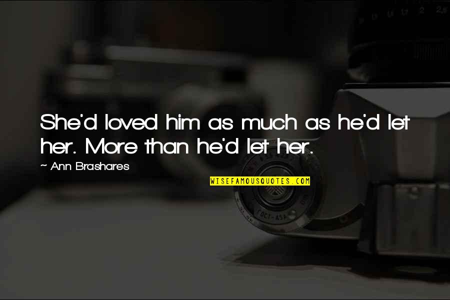 Malandi Tumblr Quotes By Ann Brashares: She'd loved him as much as he'd let
