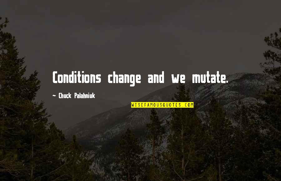 Malanding Palaka Quotes By Chuck Palahniuk: Conditions change and we mutate.