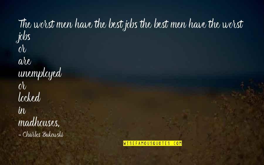 Malandrin In English Quotes By Charles Bukowski: The worst men have the best jobs the