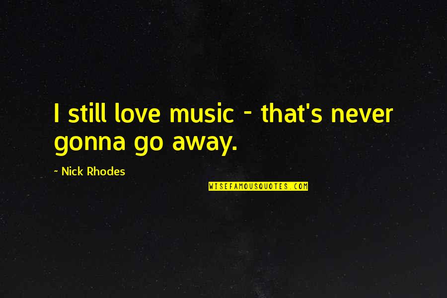 Malandrone Moda Quotes By Nick Rhodes: I still love music - that's never gonna Malandrone Moda Quotes By Nick Rhodes: I still love music - that's never gonna
