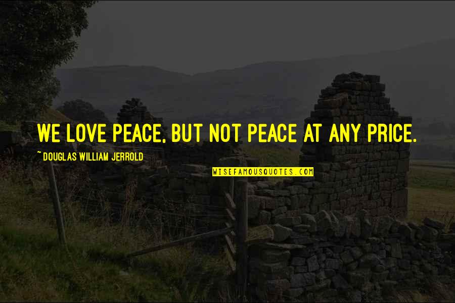 Malangatana Quotes By Douglas William Jerrold: We love peace, but not peace at any