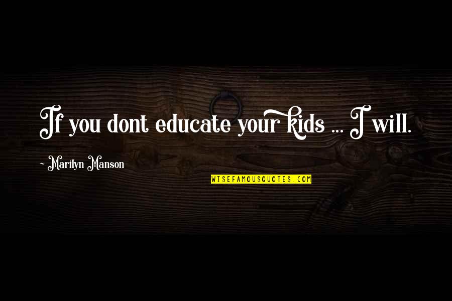 Malangs Quotes By Marilyn Manson: If you dont educate your kids ... I Malangs Quotes By Marilyn Manson: If you dont educate your kids ... I