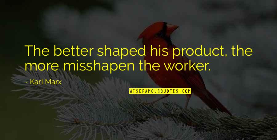 Malanowicz Umecka Quotes By Karl Marx: The better shaped his product, the more misshapen