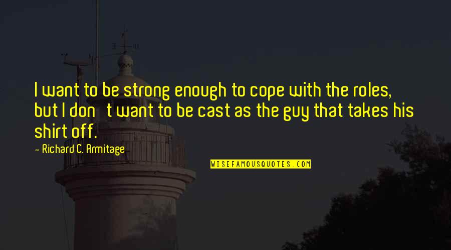 Malapetaka Runtuhnya Quotes By Richard C. Armitage: I want to be strong enough to cope Malapetaka Runtuhnya Quotes By Richard C. Armitage: I want to be strong enough to cope