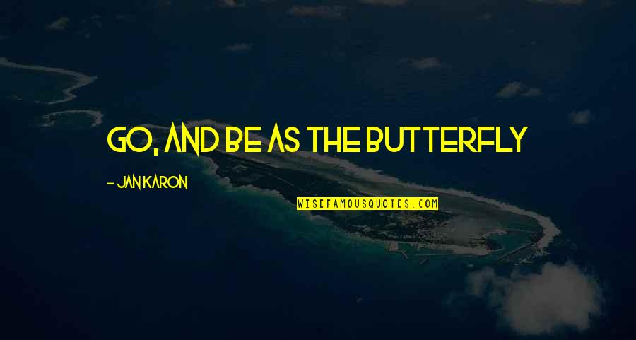 Malapit Na Mag Break Quotes By Jan Karon: Go, and be as the butterfly