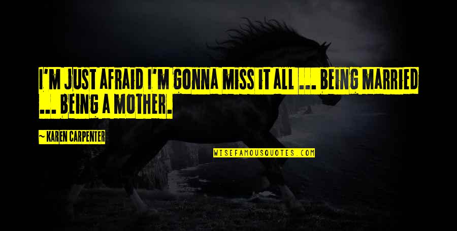 Malapit Na Quotes By Karen Carpenter: I'm just afraid I'm gonna miss it all