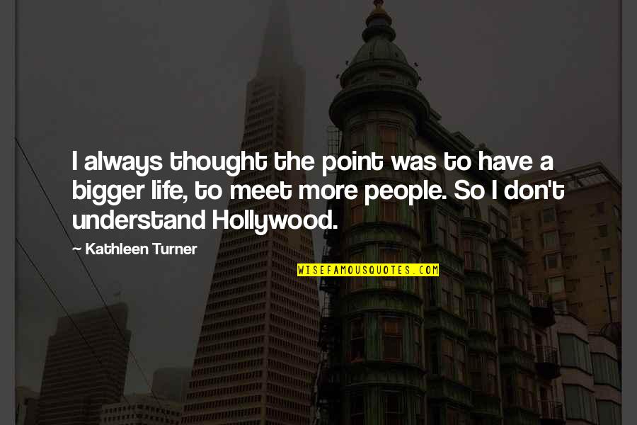 Malapitan Quotes By Kathleen Turner: I always thought the point was to have