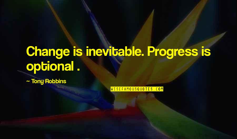 Malaprop Quotes By Tony Robbins: Change is inevitable. Progress is optional .