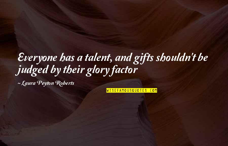 Malapropism Quotes By Laura Peyton Roberts: Everyone has a talent, and gifts shouldn't be