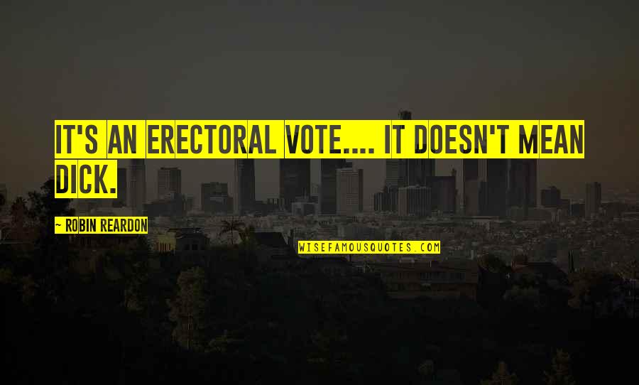 Malapropism Quotes By Robin Reardon: It's an erectoral vote.... it doesn't mean dick.