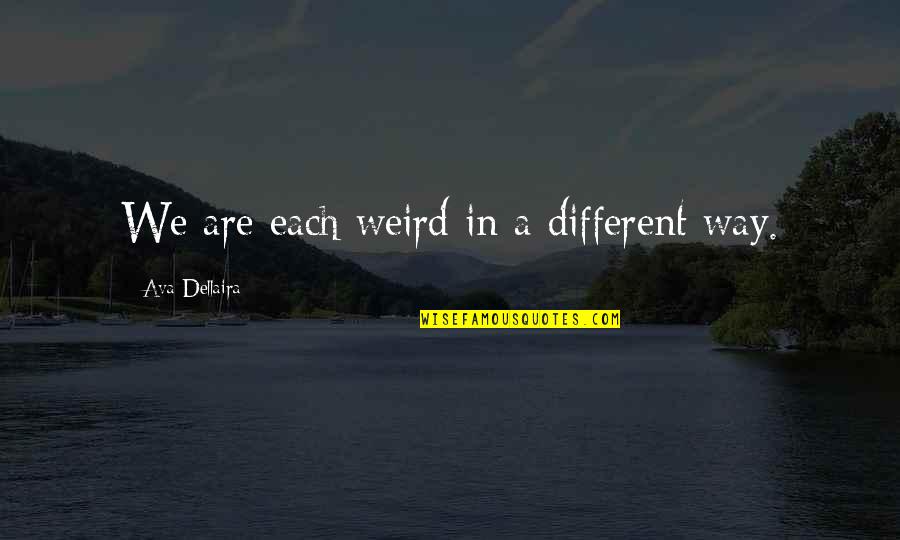 Malapropros Quotes By Ava Dellaira: We are each weird in a different way.