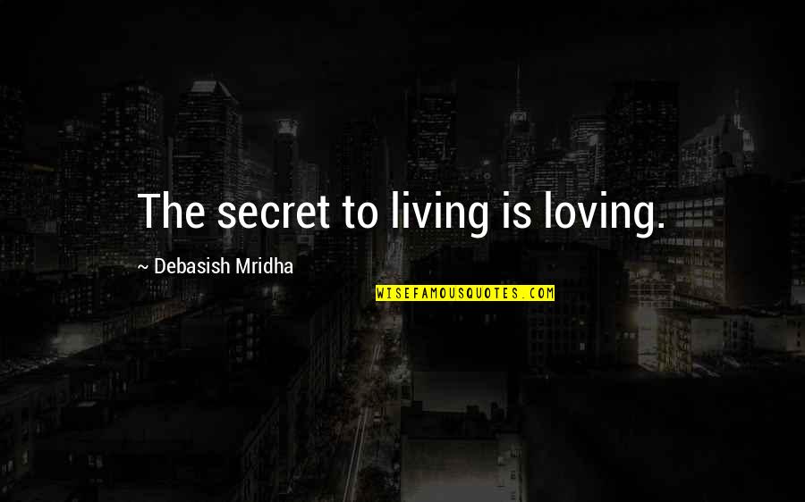 Malapropros Quotes By Debasish Mridha: The secret to living is loving.