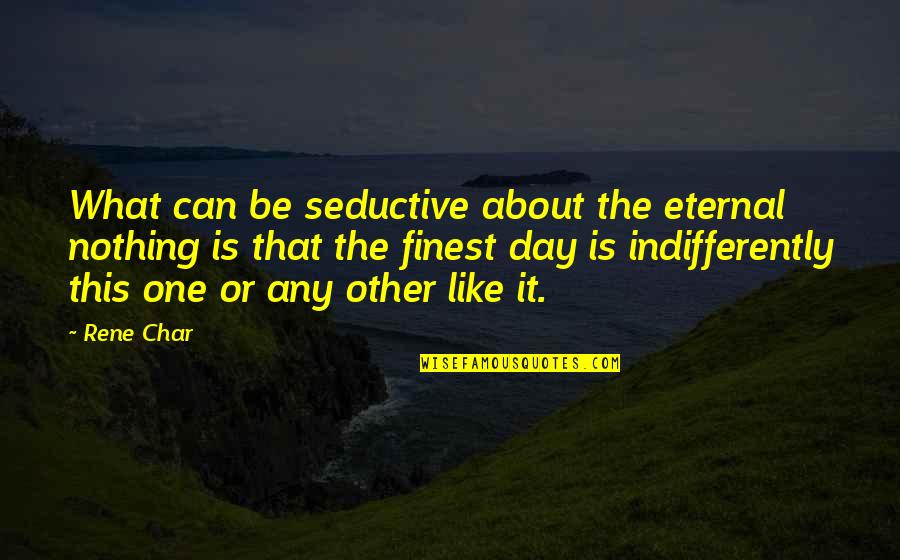 Malapropros Quotes By Rene Char: What can be seductive about the eternal nothing