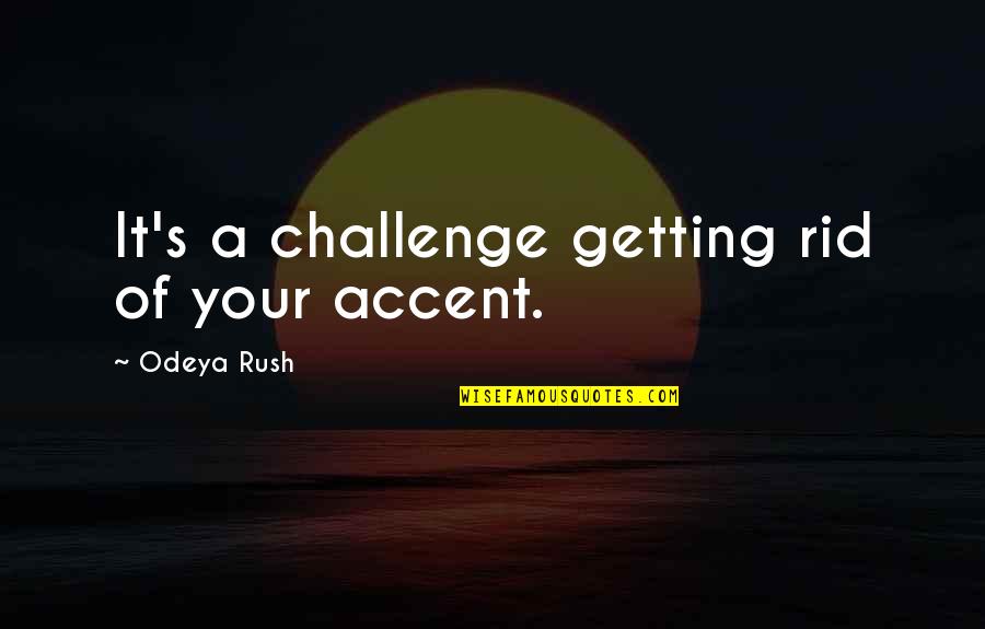 Malaquita Verde Quotes By Odeya Rush: It's a challenge getting rid of your accent.