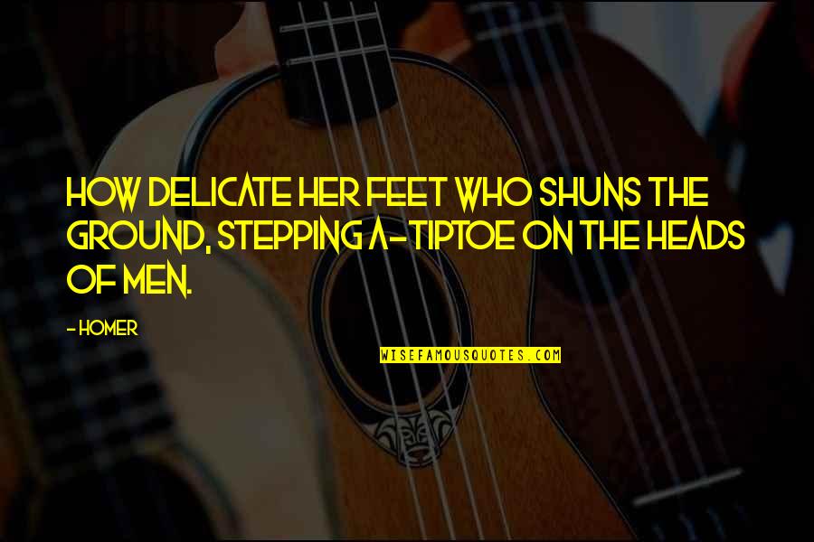 Malaria And Grim Quotes By Homer: How delicate her feet who shuns the ground,