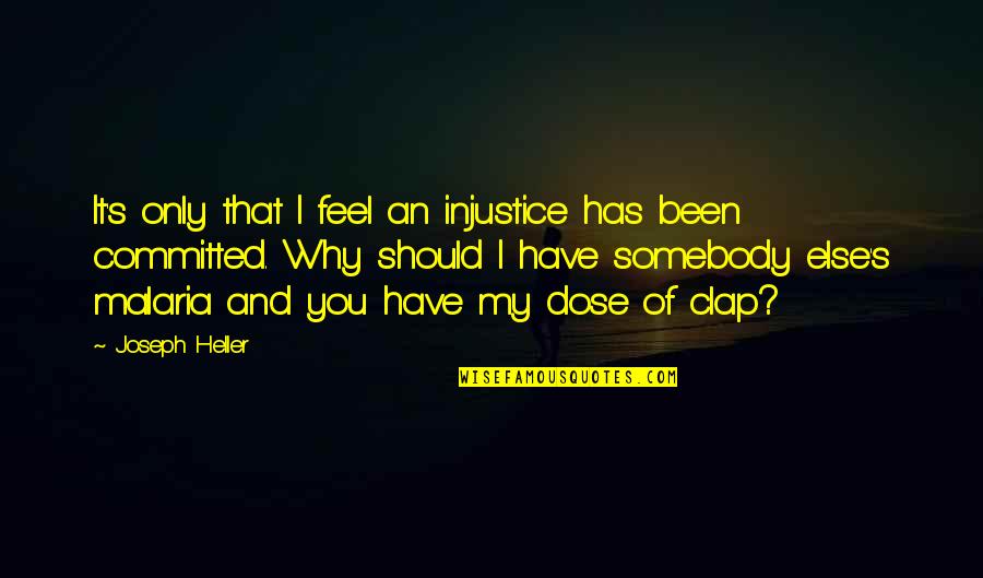 Malaria Quotes By Joseph Heller: It's only that I feel an injustice has