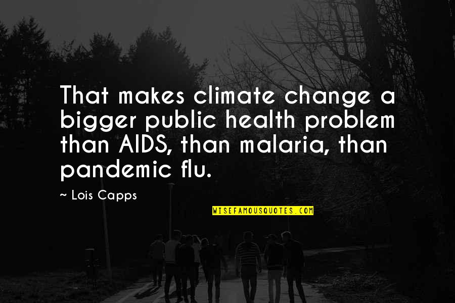 Malaria Quotes By Lois Capps: That makes climate change a bigger public health