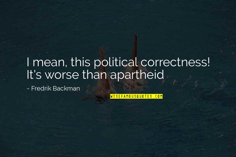 Malarial Hepatitis Quotes By Fredrik Backman: I mean, this political correctness! It's worse than